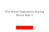 The Polish Experience During World War II - ACPCpolishcultureacpc.org/LessonPlan/A-Polandppt.pdf · The Polish Experience During World War II. ... army. •Soviets looted Polish industrial