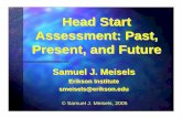 Head Start Assessment: Past, Present, and · PDF fileHead Start Assessment: Past, Present, and Future Samuel J. Meisels Erikson Institute smeisels@erikson.edu Erikson Institute smeisels@erikson.edu