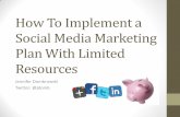 How To Implement a Social Media Marketing Plan With ... · PDF fileHow To Implement a Social Media Marketing Plan With Limited Resources Jennifer Dombrowski Twitter: @jdomb