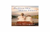 Before We Were Yours - Lisa · PDF fileEarly praise for Before We Were Yours “I absolutely loved this book. I'm still bask-ing in the afterglow, in shock at the true-crime elements,
