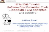 577a 2008 Tutorial: Software Cost Estimation Tools ... · PDF file577a 2008 Tutorial: Software Cost Estimation Tools – COCOMO II and COPSEMO and COCOTS. A Winsor Brown. Center for