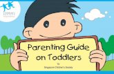 Parenting Guide on Toddlers - Singapore Children's Society · PDF fileAbout this Parenting Guide Just when you are beginning to understand your baby’s needs and wants, your “baby”