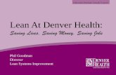 Lean At Denver Health -  · PDF fileLean At Denver Health: Saving Lives, Saving Money, Saving Jobs Phil Goodman Director Lean Systems Improvement