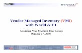 Vendor Managed Inventory (VMI) with World & E1 MANAGED... · SNUG Vendor Managed Inventory (VMI) with World & E1 Southern New England User Group October 17, 2008