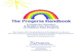 The Progeria Handbook - Progeria Research · PDF fileThis book is dedicated to all children with Progeria: for your endless courage, enduring beauty, and undaunted spirit. You are