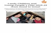 Leeds Children and Young People’s Plan 2015-19 -from Good ... · PDF file1 Leeds Children and Young People’s Plan 2015-19 -from Good to Great- “Children’s Services in Leeds