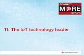 TI: The IoT technology · PDF fileWhy the IoT is attractive Time ts) 0.1B 1B 10B+ PC Cell phone IoT The IoT is an enabling technology that will serve thousands of end products Source: