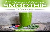 15 Simple Healthy Smoothie Recipes · PDF file1 Introduction This smoothie recipe book is both a primer for anyone seeking to integrate the practice of smoothie making into their life