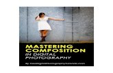 Mastering Composition in Digital Photography Composition in... · Mastering Composition in Digital Photography: Creative Techniques for Capturing Better Photos By FreeDigitalPhotographyTutorials.com