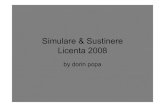 Simulare & Sustinere Licenta 2008 · PDF fileTitle: Microsoft PowerPoint - Simulare & Sustinere Licenta 2008 Author: alia Created Date: 7/8/2008 10:44:27 PM