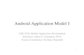 Android Application Model Iweb.cse.ohio-state.edu/...AndroidFrameworkElements.pdf · Android Application Model I ... –OS services (file I/O, threads, device management) –Graphics