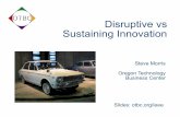 Disruptive vs Sustaining Innovation -  · PDF fileDisruptive vs Sustaining Innovation Steve Morris Oregon Technology Business Center Slides: otbc.org/ieee