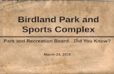 Birdland Park and Sports Complex - dmgov. · PDF fileBirdland Park History •The date Birdland was acquired is uncertain, as it was a “piecemeal acquisition”. It first appears
