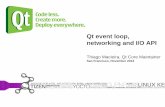 Qt event loop, networking and I/O API · PDF fileQt event loop, networking and I/O API Thiago Macieira, Qt Core Maintainer ... Who am I? • Open Source developer for 15 years •