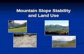 Mountain Slope Stability and Land Use - University of · PDF file · 2013-03-14Logging roads in a watershed block and re-route water, overload, undercut and saturate slopes, and generally