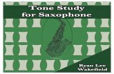 Tone Study for Saxophone - · PDF fileTone Study for Saxophone Ryan Lee Wakefield. ... you will find extended passages that ... and ultimately have every expressive technique a saxophonist