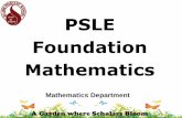 PSLE Foundation Mathematics - MOEsilingpri.moe.edu.sg/qql/slot/u356/for parents/Foundation... · PSLE Foundation Mathematics Mathematics Department . A Garden where Scholars Bloom