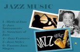 JAZZ MUSIC - DoLaboral · PDF fileJAZZ MUSIC 1 - Birth of Jazz 2 - Jazz Instruments 3 - Structure of Jazz 4 - Jazz Features 5 - Jazz Styles 6 - Famous Jazz Singers
