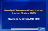 Measles Disease and Vaccination , United States, 2015 · PDF fileMeasles Disease and Vaccination , United States, 2015 Raymond A. Strikas, MD, MPH National Center for Immunization