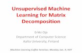 Unsupervised Learning for Matrix Decompositions - HIIT Learning Coffee... · Unsupervised Machine Learning for Matrix Decomposition Erkki Oja Department of Computer Science Aalto