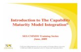 Introduction to The Capability Maturity Model Integration Introductionv1 2... · Introduction to The Capability Maturity Model Integration® SES CMMI® Training Series June, 2009