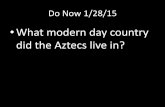 What modern day country did the Aztecs live in?riseritchie.weebly.com/uploads/3/7/2/0/37205343/7.7_the_aztecs.pdf · Does this sound like a good place to live? ... gods. •The Aztecs
