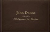 John Donne - Leaving Certificate English · PDF fileThe Question John Donne uses startling imagery and wit in his exploration of relationships. Give your response to the poetry of