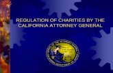 Regulation of Charities by the California Attorney · PDF fileREGULATION OF CHARITIES BY THE CALIFORNIA ATTORNEY GENERAL. ... charitable organization or will be used for a charitable