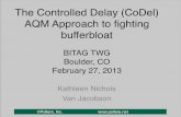 The Controlled Delay (CoDel) AQM Approach to ﬁghting ... · PDF fileAQM Approach to ﬁghting bufferbloat BITAG TWG Boulder, CO February 27, ... known for more than 20 years ...