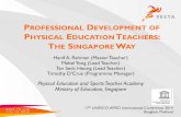 Professional Development of PE Teachers: The Singapore · PDF fileo Professional Development plan ... Workshop (2-3 days) ... Professional Development of PE Teachers: The Singapore
