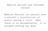 Web viewMedical Records and Informed Consent. Medical Records can prevail over a patient’s recollection of events during a trial. When there is no documentation