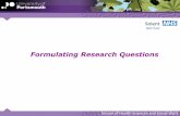 Formulating Research Questions - Solent NHS · PDF fileSchool of Health Sciences and Social Work Benefits of a Clearly Defined Research Question •Helps to clarify the problem in