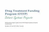 Drug Treatment Funding Program (DTFP) - · PDF fileDrug Treatment Funding Program (DTFP) Ontario Systems Projects Delivered by Project Leads at the DTFP Ontario Systems Projects Launch