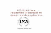 LPS 1014 Scheme Requirements for certificated fire ... · PDF fileLPS 1014 Scheme Requirements for certificated fire detection and alarm system firms Presented by -Reg Grigg LPCB