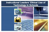 Instructional Leaders’ Ethical Use of Technology in Leaders...use of instructional technology? 3. What is ethical, ... responsible, legal, and ethical use of technology. • Design,