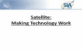 Satellite: Making Technology Work - sia.org · PDF file•Satellite is the most efficient and reliable way to ... transmission and reception is in development (e.g ... •Provides