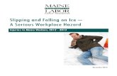Slipping and Falling on Ice A Serious Workplace Hazard and Falling on Ice – A Serious Workplace Hazard Injuries to Maine Workers, 2012 - 2013 November 2013 . 2 Introduction Snow
