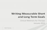 Writing Measurable Short and Long Term Goals - Tampa FL · PDF fileWriting Measurable Short and Long Term Goals Clinical Webinars for Therapy January 2012 . Goals 1. Eliminate unnecessary