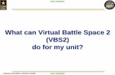 What can Virtual Battle Space 2 (VBS2) do for my unit? · PDF file · 2015-01-21What can Virtual Battle Space 2 (VBS2) do for my unit? STRONG SOLDIERS, STRONG TEAMS! UNCLASSIFIED