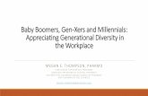 Baby Boomers, Gen-Xers and Millennials: Appreciating ... · PDF fileBaby Boomers, Gen-Xers and Millennials: Appreciating Generational Diversity in the Workplace MEGAN E. THOMPSON,