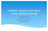 Problem Based Learning in Laser Safety Training Based Learning in Laser Safety Training Ken Barat, CLSO Laser Safety Solutions lasersafetysolutions@gmail.com Lasersafetysolutions.org