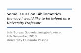 Some issues on Bibliometrics - Fernando Pessoa …bdigital.ufp.pt/bitstream/10284/4020/1/Some issues on...Some issues on Bibliometrics the way I would like to be helped as a University