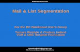 Mail & List Segmentation - … & List Segmentation For the BC Blackbaud Users Group Tamara Wojdylo & Chelsey Ireland VGH & UBC Hospital Foundation