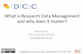 What is Research Data Management and why does it … by: What is Research Data Management and why does it matter? Marieke Guy DCC, University of Bath m.guy@ukoln.ac.uk •Making the