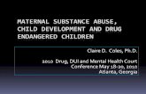 Maternal Substance Abuse, Child Development and … Count... · MATERNAL SUBSTANCE ABUSE, CHILD DEVELOPMENT AND DRUG ENDANGERED CHILDREN Claire D. Coles, Ph.D. 2010 Drug, DUI and