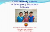 Child Friendly Homes in Emergency Situation Sri · PDF fileChild Friendly Homes in Emergency Situations ... ‘Deepavali’ to create a feeling of normalcy. ... This slide presentation