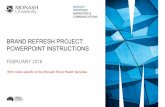 BRAND REFRESH PROJECT: POWERPOINT · PDF fileBRAND REFRESH PROJECT: POWERPOINT INSTRUCTIONS FEBRUARY 2016 MONASH STRATEGIC MARKETING & COMMUNICATIONS With notes specific to the Monash