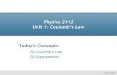 Unit 1: Coulomb’s Law Today’s Concepts - College of …s...Physics 2112 Unit 1: Coulomb’s Law Today’s Concepts: A) Coulomb’s Law B) Superposition Unit 1, Slide 1