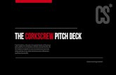 the corkscrew pitch deck · PDF filethe corkscrew pitch deck A pitch deck is a vital part of any presentation of a business idea, whether it’s to investors, mentors or even friends