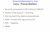 Case Presentation · PDF fileCase Presentation • 34 yo M presented in ER of KCH at 7/06/10 • Painful lump lt groin + vomiting • Pain started 2 hrs before presentation. • PMH